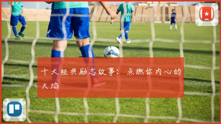 十大经典励志故事:点燃你内心的火焰