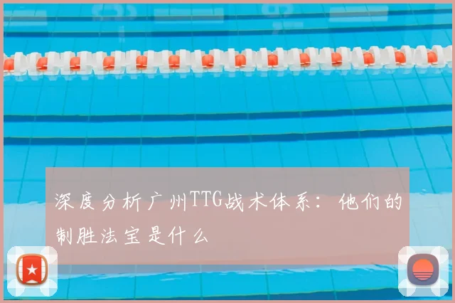 深度分析广州TTG战术体系：他们的制胜法宝是什么
