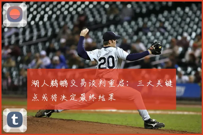 湖人鹈鹕交易谈判重启：三大关键点或将决定最终结果