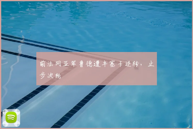 前法网亚军鲁德遭丰塞卡逆转，止步次轮