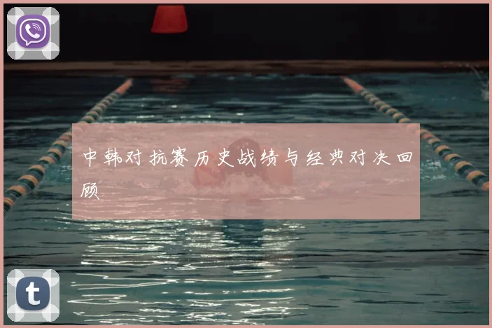 中韩对抗赛历史战绩与经典对决回顾