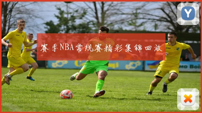 赛季NBA常规赛精彩集锦回放
